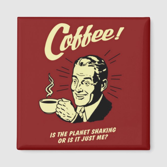 Coffee is the Planet Shaking square magnet