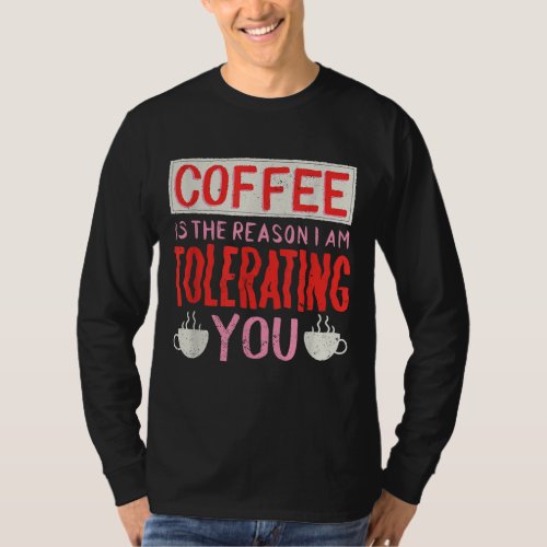 Coffee Is The Reason I Am Tolerating You Coffee T_Shirt