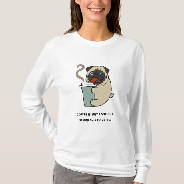 Coffee is why I got out of bed T-Shirt (Front)