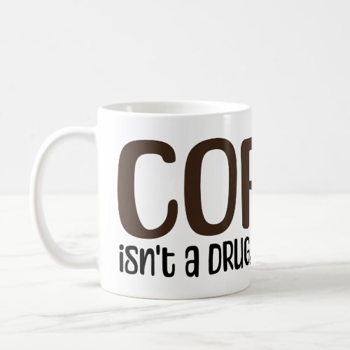 Coffee isnt a drug its a vitamin Mug