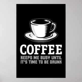 Coffee Keeps me Busy until it's time to be Drunk Poster