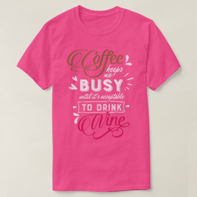 Coffee Keeps Me Busy Until Its Time To Drink Wine  T-Shirt (Design Front)