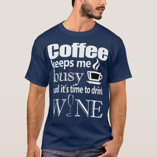 Coffee Keeps Me Busy Until its Time To Drink Wine T_Shirt
