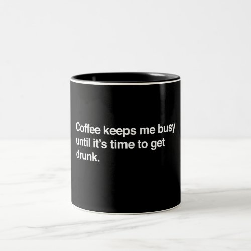 Coffee Keeps Me Busy Until Its Time To Get Drunk Two_Tone Coffee Mug
