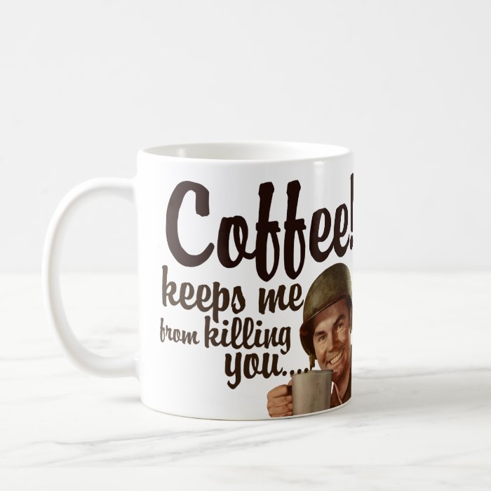 Coffee keeps me form killing you coffee mug