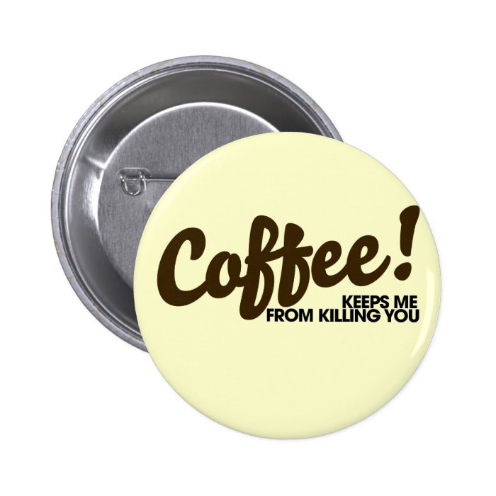 Coffee keeps me killing you pin