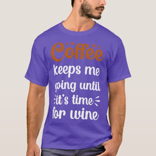 coffee keeps me going until its time for wine 1 T_Shirt