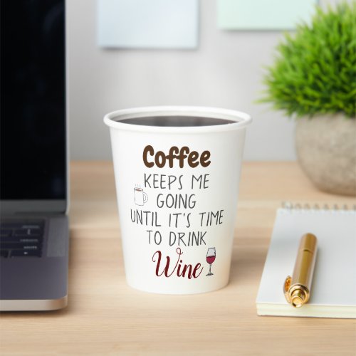Coffee Keeps Me Going Until Its Time To Drink Wine Paper Cups