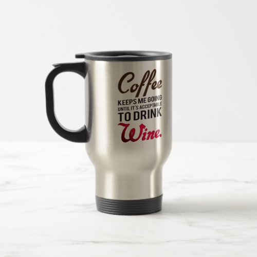 Coffee keeps me going until wine travel mug