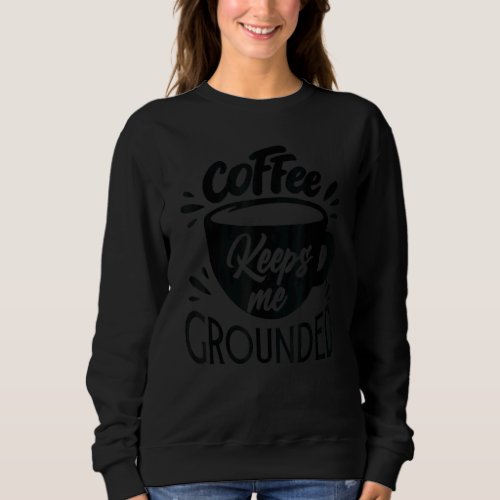 Coffee Keeps Me Grounded   Office Jokes Sweatshirt