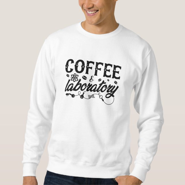 Coffee & Laboratory Lab Tech Chemist Technician Sweatshirt (Front)
