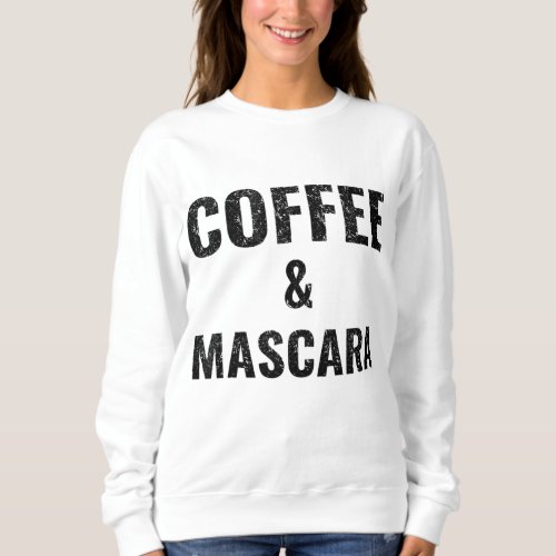 Coffee _ Ladies Funny Coffee And Mascara Sweatshirt