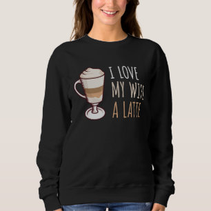Coffee Latte Macchiato Wife Wife Husband Man Sweatshirt