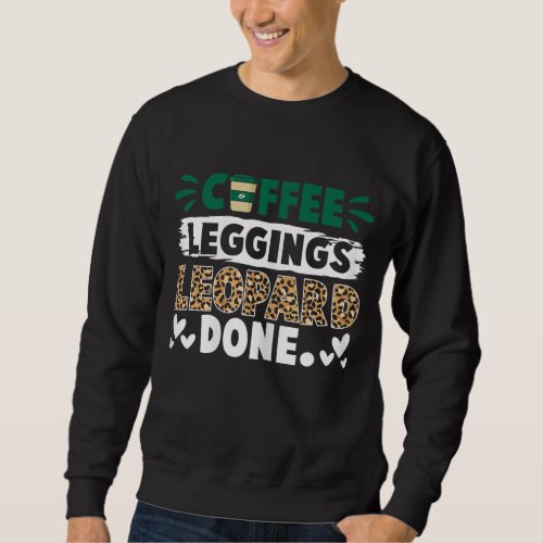 Coffee Leggings Leopard Done Funny Coffee For Wome Sweatshirt