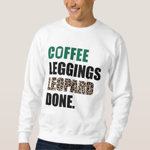 Coffee Leggings Leopard Done Mom Sayings Animal Pr Sweatshirt
