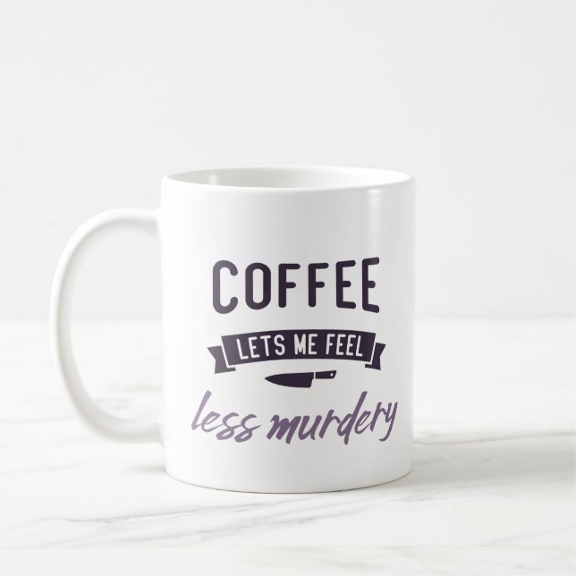 Coffee let's me feel less murdery. coffee mug (Left)
