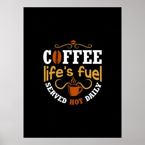 coffee lifes fuel served hot daily poster