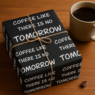 Coffee Like There Is No Tomorrow Wrapping Paper