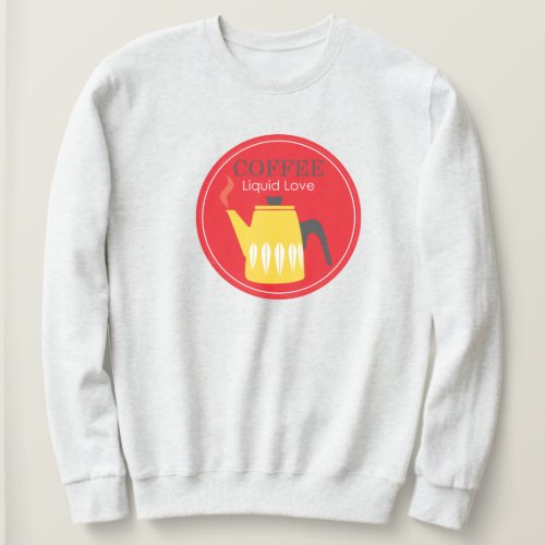 Coffee _ Liquid Love Sweatshirt