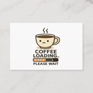 Coffee Loading Please Wait- Funny Morning Caffeine Business Card