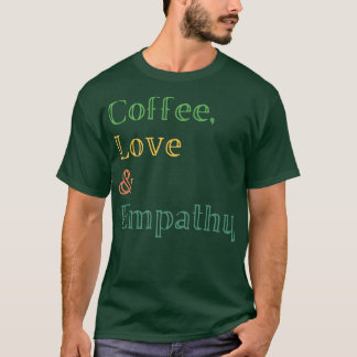 Coffee Love Empathy T-Shirt