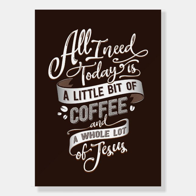 Coffee Lover All I Need Coffee And Jesus Foam Board (Front)