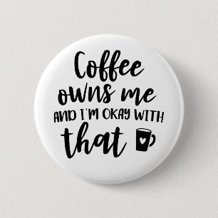 Coffee Lover Caffeine Addict Coffee Owns Me Button