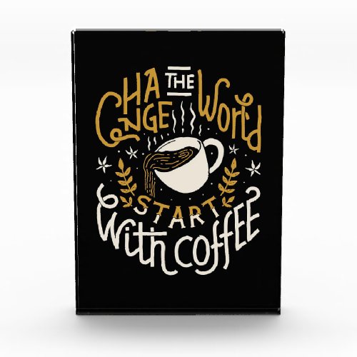 Coffee Lover Change The World Start With Coffee Photo Block