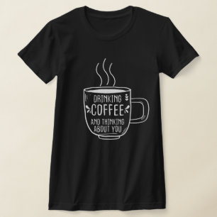Coffee Lover, Coffee And Thinking About You, Funny T-Shirt