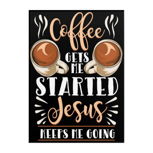 Coffee Lover Coffee Gets Me Started Jesus Acrylic Print