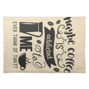Coffee Lover Coffee Is Addicted To Me Cloth Placemat