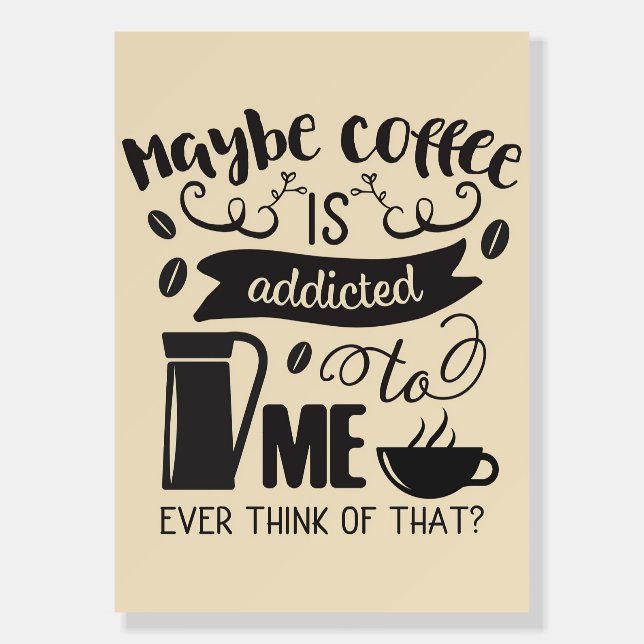 Coffee Lover Coffee Is Addicted To Me Foam Board (Front)