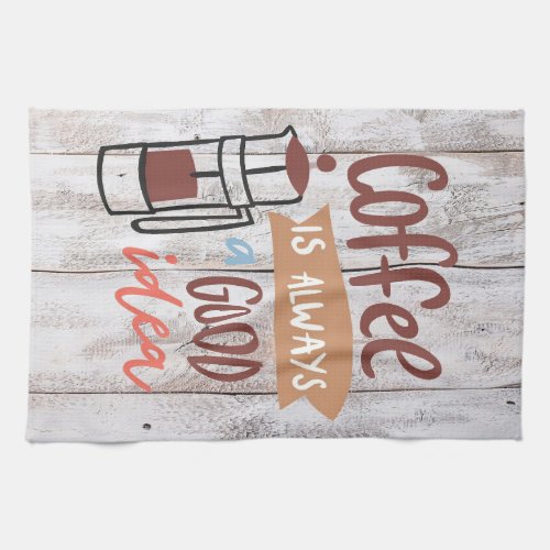 Coffee Lover Coffee Is Always A Good Idea Kitchen Towel