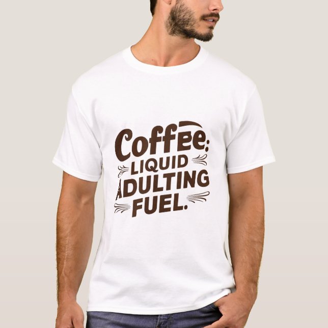 Coffee Lover | Coffee Liquid Adulting Fuel T-Shirt (Front)