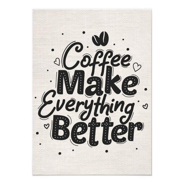 Coffee Lover Coffee Make Everything Better Photo Print (Front)