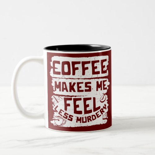 Coffee Lover Coffee Makes Me Feel Less Murdery Two_Tone Coffee Mug