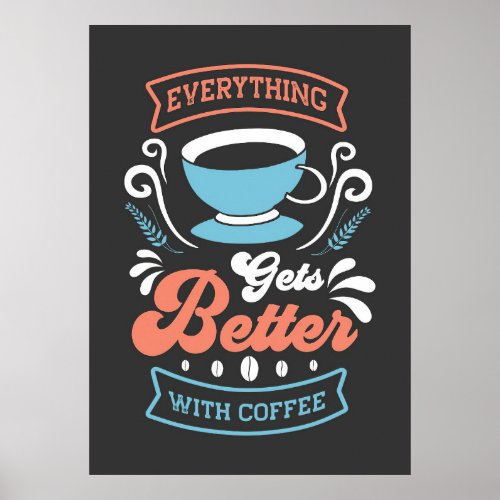 Coffee Lover Everything Gets Better With Coffee Poster