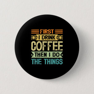 Coffee Lover First I Drink Coffee Then I Do The Th Button