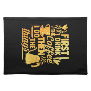 Coffee Lover First I Drink The Coffee Cloth Placemat