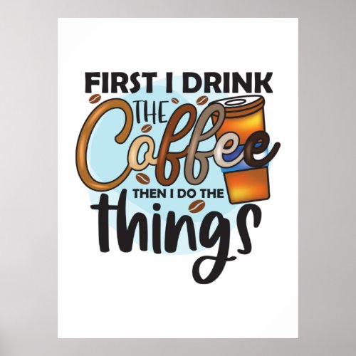 Coffee Lover First I Drink The Coffee Poster
