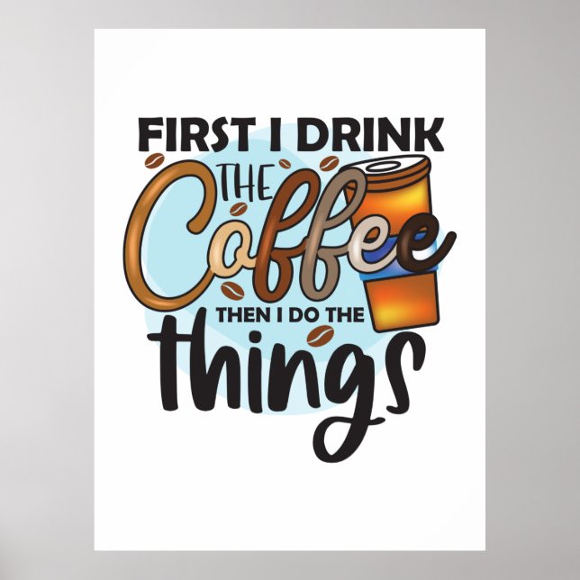 Coffee Lover First I Drink The Coffee Poster (Front)