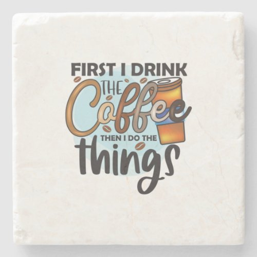 Coffee Lover First I Drink The Coffee Stone Coaster