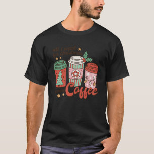 Coffee Lover Funny Christmas all I want for xmas m T-Shirt
