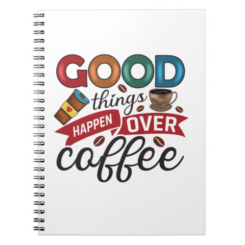 Coffee Lover Good Things Happen Over Coffee Notebook