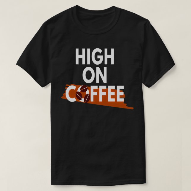 Coffee Lover High on Coffee 2 T-Shirt (Design Front)