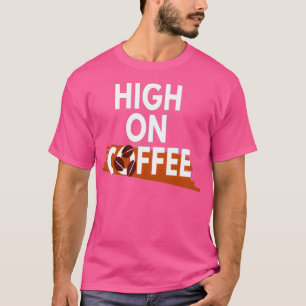 Coffee Lover High on Coffee 3 T-Shirt