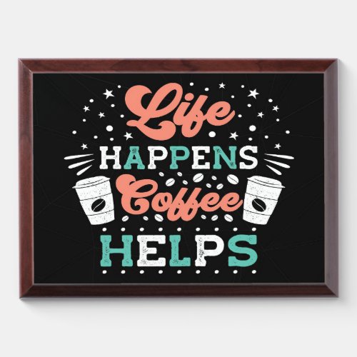 Coffee Lover Life Happens Coffee Helps Award Plaque