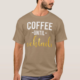COFFEE LOVER product COFFEE UNTIL COCKTAILS GIFT T-Shirt
