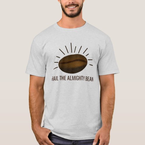 Coffee Lovers Funny HAIL THE ALMIGHTY BEAN T_Shirt