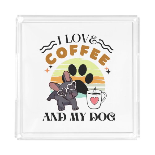 Coffee Lovers _ I Love Coffee And My Dog Acrylic Tray